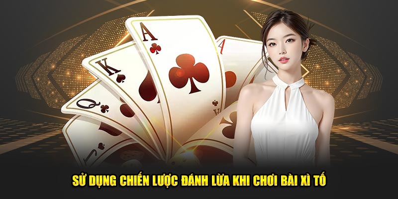 Bài Xì Tố - Bùng Nổ, Đánh Thức Mọi Giới Hạn Game Thủ God88 4 Su-dung-chien-luoc-danh-lua-khi-choi-bai-Xi-to