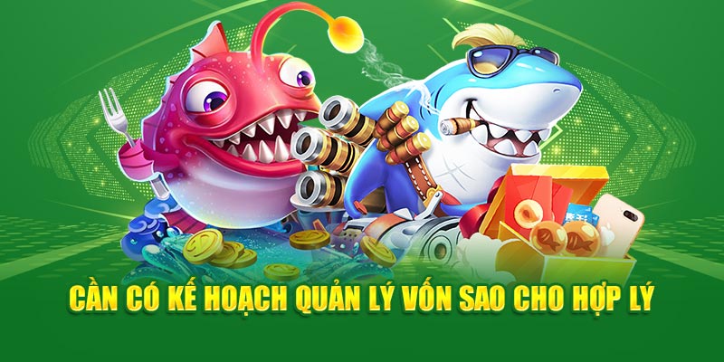 Cách Chơi Bắn Cá Luôn Thắng Tại God88: Chia Sẻ Từ Cao Thủ 3 can-co-ke-hoach-quan-ly-von-sao-cho-hop-ly