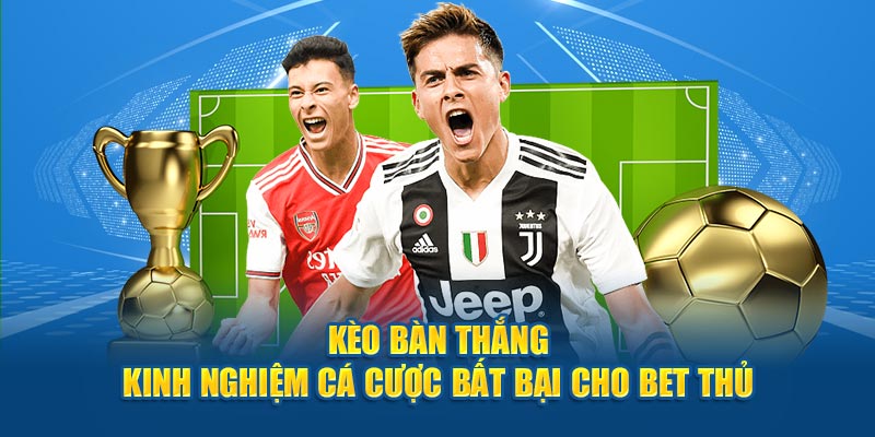 Kèo Bàn Thắng - Kinh Nghiệm Cá Cược Bất Bại Cho Bet Thủ 3 keo-ban-thang-kinh-nghiem-ca-cuoc-bat-bai-cho-bet-thu