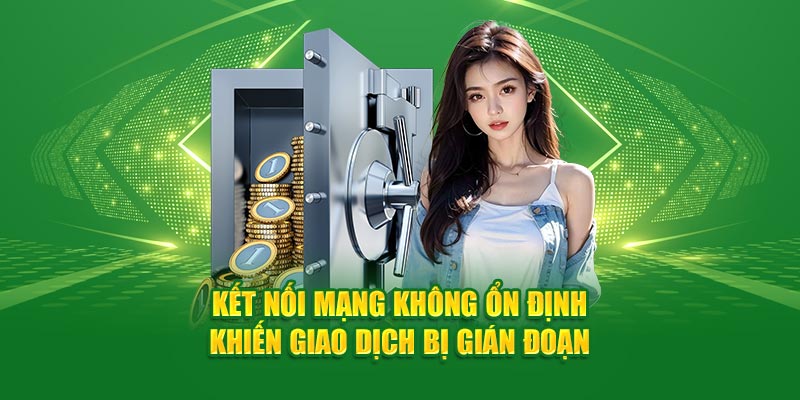 Hướng Dẫn Rút Tiền Tại Nhà Cái God88 Cho Thành Viên Mới 4 Kết nối mạng không ổn định khiến giao dịch bị gián đoạn