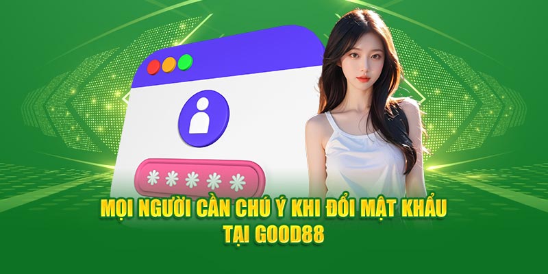 Hướng Dẫn Người Chơi Đổi Mật Khẩu Tại Nhà Cái God88 4 moi-nguoi-can-chu-y-khi-doi-mat-khau-tai-good88