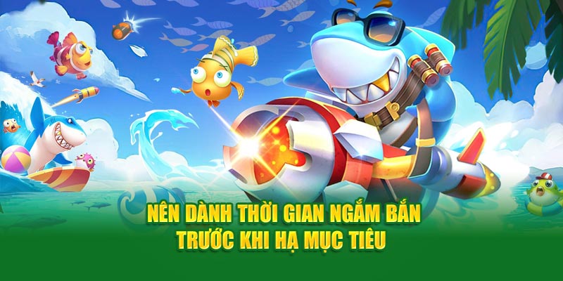 Bắn Cá H5 God88 - Thiên Đường Săn Cá Đổi Thưởng Siêu Hấp Dẫn 4 nen-danh-thoi-gian-ngam-ban-truoc-khi-ha-muc-tieu