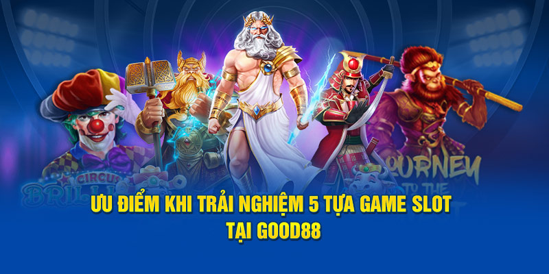 Top 5 Tựa Game Slot Chất Lượng Nhất Tại Nhà Cái God 88 3 uu-diem-khi-trai-nghiem-5-tua-game-slot-tai-god88